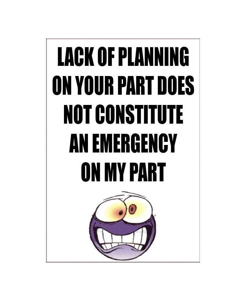 Lack Of Planning On Your Part